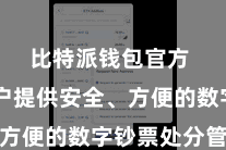 比特派钱包官方 为用户提供安全、方便的数字钞票处分管事