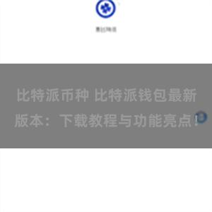 比特派币种 比特派钱包最新版本：下载教程与功能亮点！