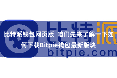 比特派钱包网页版  咱们先来了解一下如何下载Bitpie钱包最新版块