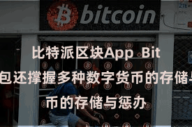 比特派区块App  Bitpie钱包还撑握多种数字货币的存储与惩办